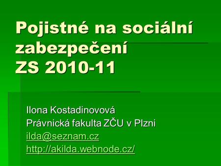 Pojistné na sociální zabezpečení ZS 2010-11 Ilona Kostadinovová Právnická fakulta ZČU v Plzni