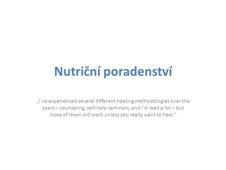 Nutriční poradenství „I´ve experienced several different healing methodologies over the years – counseling, self-help seminars, and I´d read a lot – but.