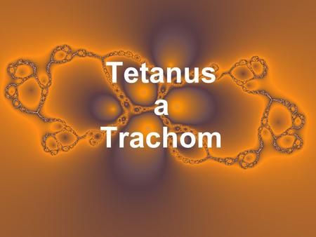 Tetanus a Trachom.