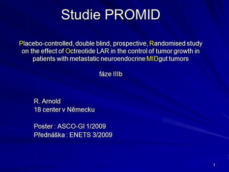 1 Studie PROMID Placebo-controlled, double blind, prospective, Randomised study on the effect of Octreotide LAR in the control of tumor growth in patients.