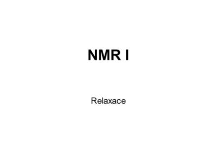 NMR I Relaxace. MzMz z x y M xy z x y Rovnovážný stav Není rovnovážný stav.
