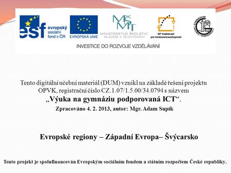 Evropské regiony – Západní Evropa– Švýcarsko Tento digitální učební materiál (DUM) vznikl na základě řešení projektu OPVK, registrační číslo CZ.1.07/1.5.00/34.0794.