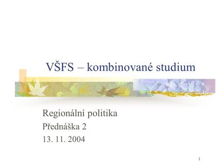 1 VŠFS – kombinované studium Regionální politika Přednáška 2 13. 11. 2004.