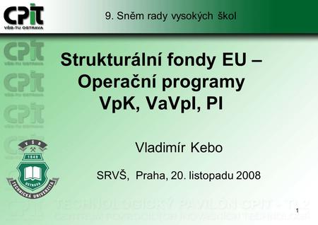 1 Strukturální fondy EU – Operační programy VpK, VaVpI, PI Vladimír Kebo SRVŠ, Praha, 20. listopadu 2008 9. Sněm rady vysokých škol.