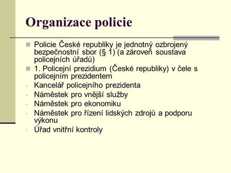 Organizace policie Policie České republiky je jednotný ozbrojený bezpečnostní sbor (§ 1) (a zároveň soustava policejních úřadů) 1. Policejní prezidium.