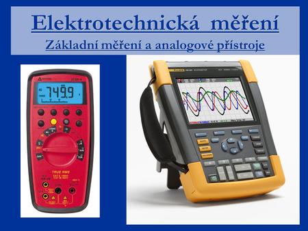 Elektrotechnická měření Základní měření a analogové přístroje