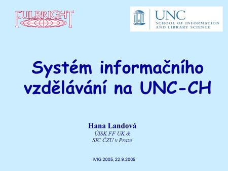 IVIG 2005, 22.9.2005 Systém informačního vzdělávání na UNC-CH Hana Landová ÚISK FF UK & SIC ČZU v Praze.