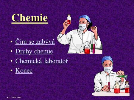Chemie Čím se zabývá Druhy chemie Chemická laboratoř Konec
