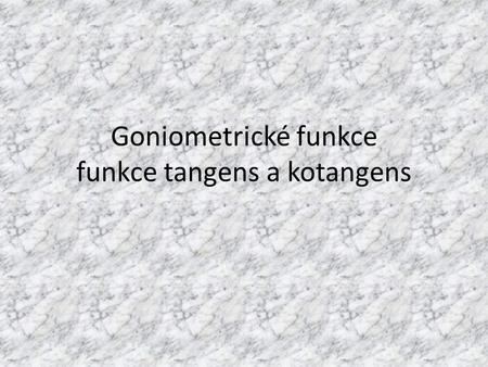 Goniometrické funkce funkce tangens a kotangens