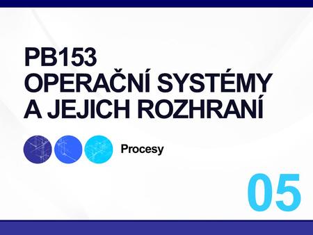 1/29 PB153 OPERAČNÍ SYSTÉMY A JEJICH ROZHRANÍ Procesy 05.