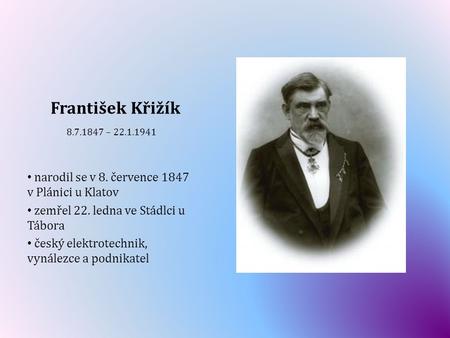 František Křižík narodil se v 8. července 1847 v Plánici u Klatov