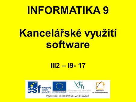 INFORMATIKA 9 Kancelářské využití software III2 – I9- 17.