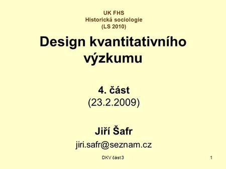 DKV část 31 Design kvantitativního výzkumu 4. část (23.2.2009) Jiří Šafr UK FHS Historická sociologie (LS 2010)