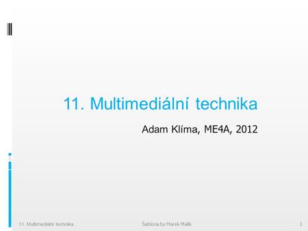 Adam Klíma, ME4A, 2012 1 11. Multimediální technika Šablona by Marek Malík 11. Multimediální technika.