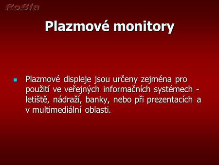 Plazmové monitory Plazmové displeje jsou určeny zejména pro použití ve veřejných informačních systémech - letiště, nádraží, banky, nebo při prezentacích.