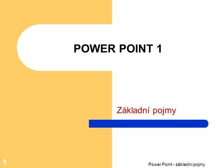 POWER POINT 1 Základní pojmy Power Point - základní pojmy.