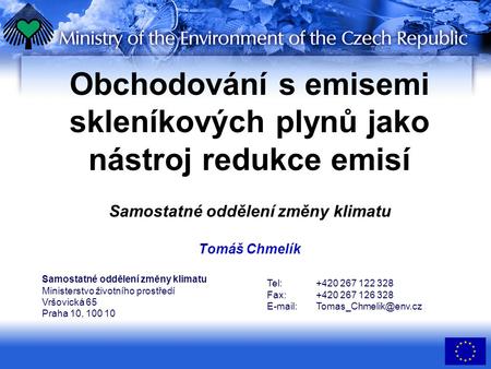 Obchodování s emisemi skleníkových plynů jako nástroj redukce emisí Samostatné oddělení změny klimatu Tomáš Chmelík Samostatné oddělení změny klimatu Ministerstvo.