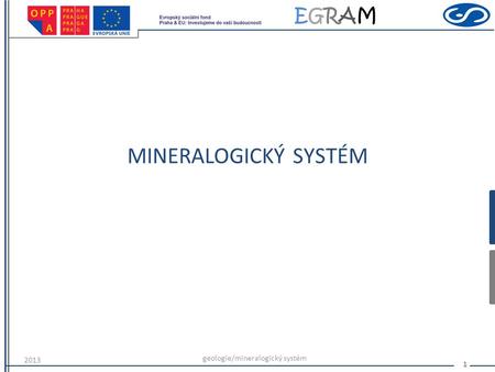 EGRAMEGRAM MINERALOGICKÝ SYSTÉM 2013 geologie/mineralogický systém 1.