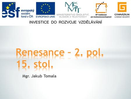 Renesance – 2. pol. 15. stol. Mgr. Jakub Tomala.
