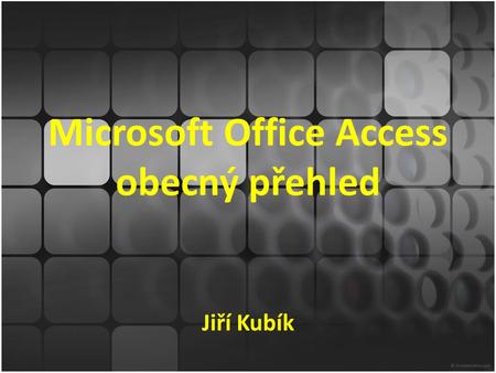 Microsoft Office Access obecný přehled Jiří Kubík.