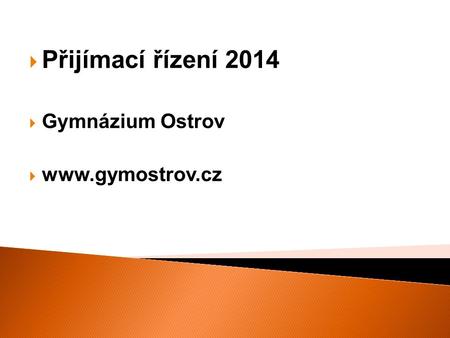 Přijímací řízení 2014 Gymnázium Ostrov www.gymostrov.cz.
