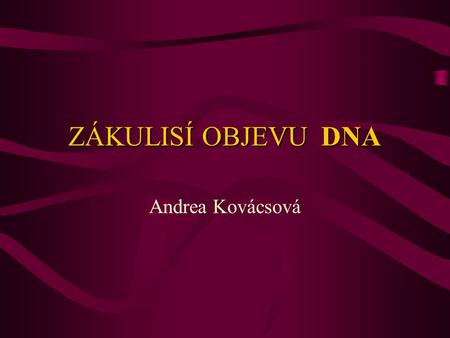 ZÁKULISÍ OBJEVU DNA Andrea Kovácsová.