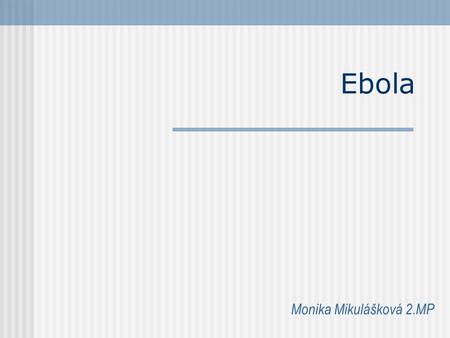 Ebola Monika Mikulášková 2.MP.
