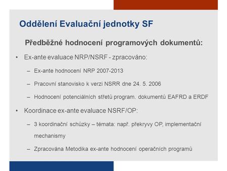 Oddělení Evaluační jednotky SF Předběžné hodnocení programových dokumentů: Ex-ante evaluace NRP/NSRF - zpracováno: –Ex-ante hodnocení NRP 2007-2013 –Pracovní.