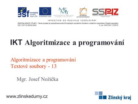Algoritmizace a programování Textové soubory - 13 Mgr. Josef Nožička IKT Algoritmizace a programování www.zlinskedumy.cz.