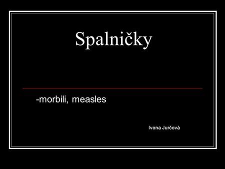 -morbili, measles Ivona Jurčová