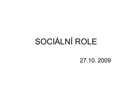 SOCIÁLNÍ ROLE 27.10. 2009. ROLE Očekávaný způsob chování vázaný na určitý sociální status (VSS II, s. 943) Připsané Vnucené Získané.