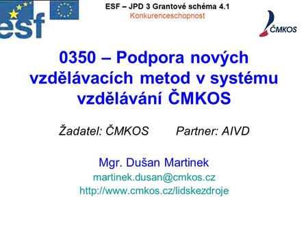 0350 – Podpora nových vzdělávacích metod v systému vzdělávání ČMKOS Žadatel: ČMKOS Partner: AIVD Mgr. Dušan Martinek