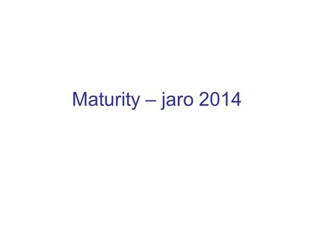 Maturity – jaro 2014.