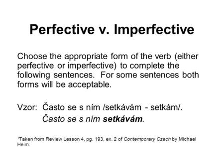 Perfective v. Imperfective Choose the appropriate form of the verb (either perfective or imperfective) to complete the following sentences. For some sentences.