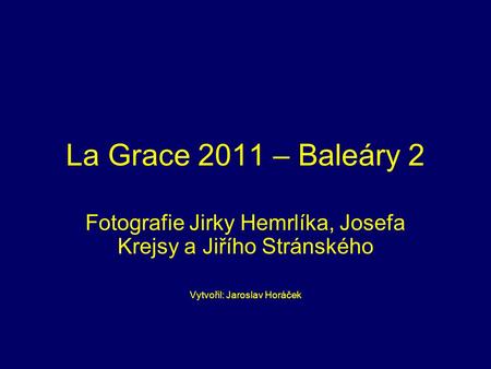 La Grace 2011 – Baleáry 2 Fotografie Jirky Hemrlíka, Josefa Krejsy a Jiřího Stránského Vytvořil: Jaroslav Horáček.