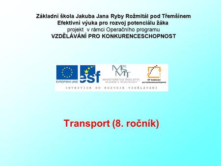 Transport (8. ročník) Základní škola Jakuba Jana Ryby Rožmitál pod Třemšínem Efektivní výuka pro rozvoj potenciálu žáka projekt v rámci Operačního programu.