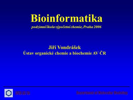 Jiří Vondrášek Ústav organické chemie a biochemie AV ČR Bioinformatika podzimní škola výpočetní chemie, Praha 2006.