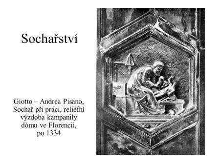 Sochařství Giotto – Andrea Pisano, Sochař při práci, reliéfní výzdoba kampanily dómu ve Florencii, po 1334.