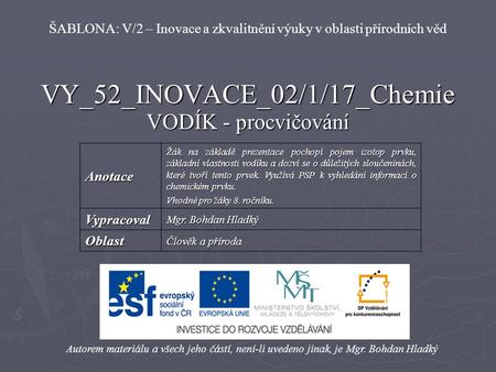 VY_52_INOVACE_02/1/17_Chemie VODÍK - procvičování Autorem materiálu a všech jeho částí, není-li uvedeno jinak, je Mgr. Bohdan Hladký ŠABLONA: V/2 – Inovace.