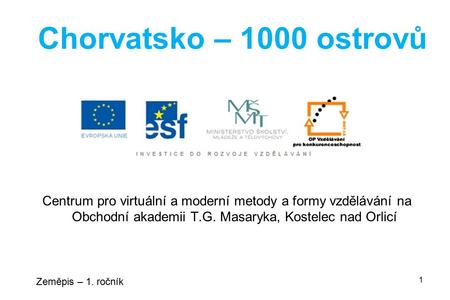 Centrum pro virtuální a moderní metody a formy vzdělávání na Obchodní akademii T.G. Masaryka, Kostelec nad Orlicí Zeměpis – 1. ročník 1 Chorvatsko – 1000.