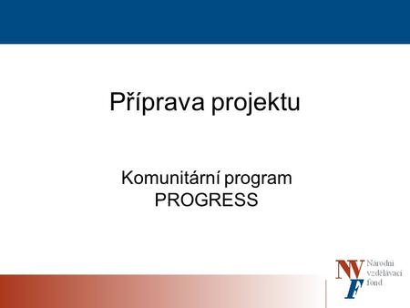 Příprava projektu Komunitární program PROGRESS. Výzva  0&langId=enhttp://ec.europa.eu/social/main.jsp?catId=63.