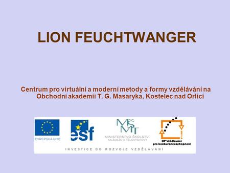 LION FEUCHTWANGER Centrum pro virtuální a moderní metody a formy vzdělávání na Obchodní akademii T. G. Masaryka, Kostelec nad Orlicí.