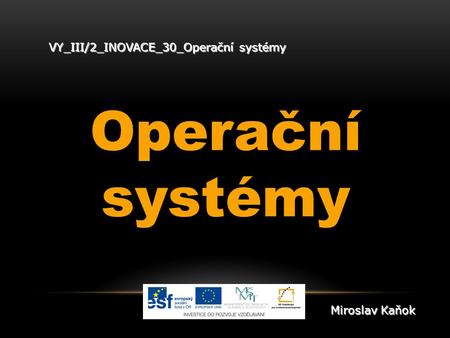 VY_III/2_INOVACE_30_Operační systémy Operační systémy Miroslav Kaňok.