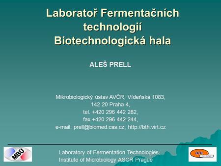 Laboratoř Fermentačních technologií Biotechnologická hala Laboratory of Fermentation Technologies Institute of Microbiology ASCR Prague ALEŠ PRELL Mikrobiologický.