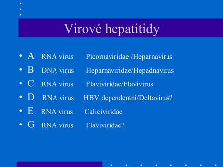 Virové hepatitidy A RNA virusPicornaviridae /Heparnavirus B DNA virusHeparnaviridae/Hepadnavirus C RNA virusFlaviviridae/Flavivirus D RNA virus HBV dependentní/Deltavirus?