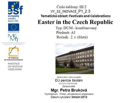 Číslo šablony: III/2 VY_32_INOVACE_ P1 _ 2.3 Tematická oblast: Festivals and Celebrations Easter in the Czech Republic Typ: DUM - kombinovaný Předmět: