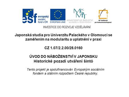 Japonská studia pro Univerzitu Palackého v Olomouci se zaměřením na modularitu a uplatnění v praxi CZ 1.07/2.2.00/28.0160 ÚVOD DO NÁBOŽENSTVÍ V JAPONSKU.
