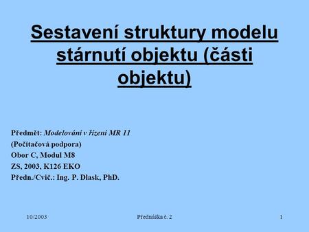 10/2003Přednáška č. 21 Sestavení struktury modelu stárnutí objektu (části objektu) Předmět: Modelování v řízení MR 11 (Počítačová podpora) Obor C, Modul.
