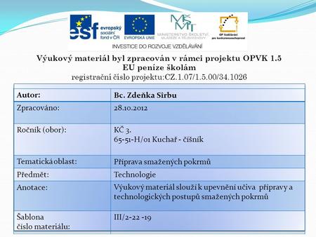 Výukový materiál byl zpracován v rámci projektu OPVK 1.5 EU peníze školám registrační číslo projektu:CZ.1.07/1.5.00/34.1026 Autor:Bc. Zdeňka Sîrbu Zpracováno:28.10.2012.