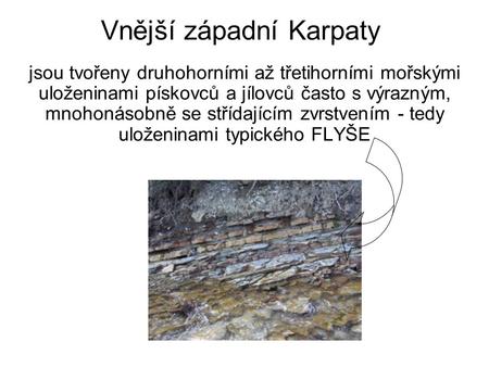 Vnější západní Karpaty jsou tvořeny druhohorními až třetihorními mořskými uloženinami pískovců a jílovců často s výrazným, mnohonásobně se střídajícím.